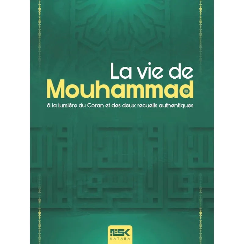 La vie de Mouhammad à la lumière du Coran et des deux recueils authentiques