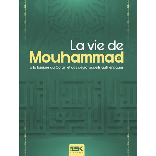 La vie de Muhammad (sws) à la lumière du coran et des deux recueils authentiques